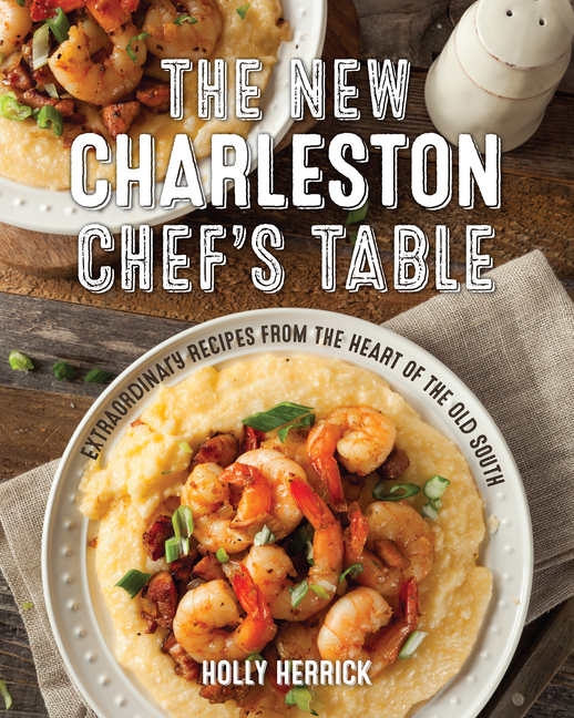 New Charleston Chef's Table: Extraordinary Recipes from the Heart of the Old South