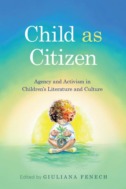 Child as Citizen: Agency and Activism in Children's Literature and Culture