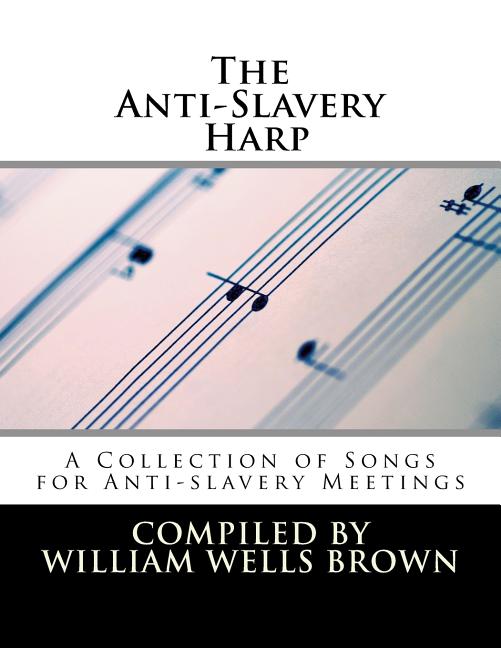 Anti-Slavery Harp: A Collection of Songs for Anti-slavery Meetings