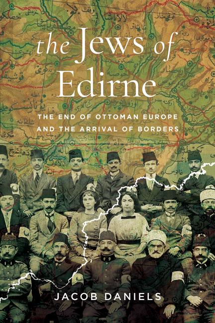 Jews of Edirne: The End of Ottoman Europe and the Arrival of Borders