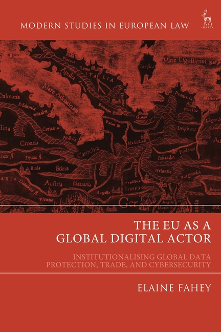 EU as a Global Digital Actor: Institutionalising Global Data Protection, Trade, and Cybersecurity