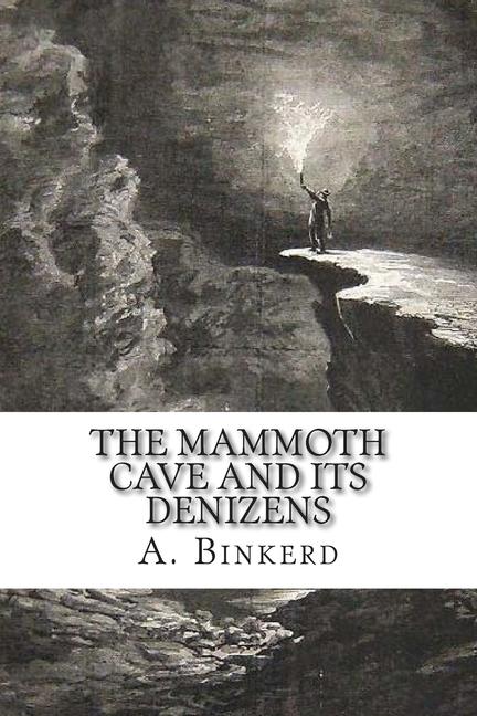 Mammoth Cave And Its Denizens: A Complete Descriptive Guide.