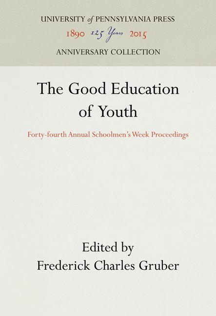 Good Education of Youth: Forty-Fourth Annual Schoolmen's Week Proceedings