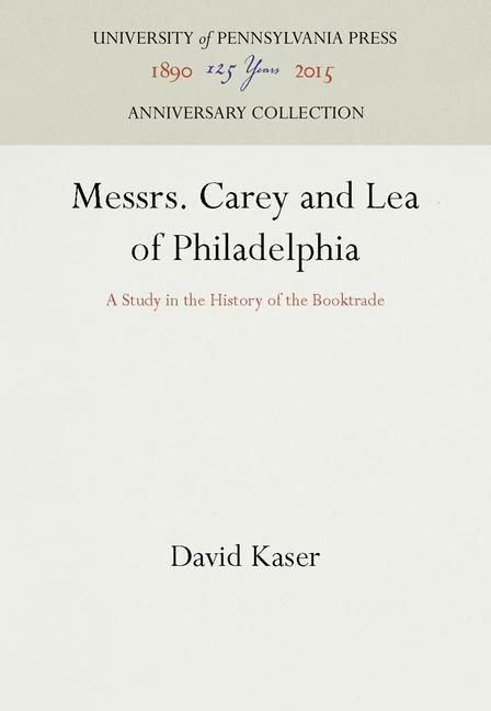 Messrs. Carey and Lea of Philadelphia: A Study in the History of the Booktrade (Reprint 2016)