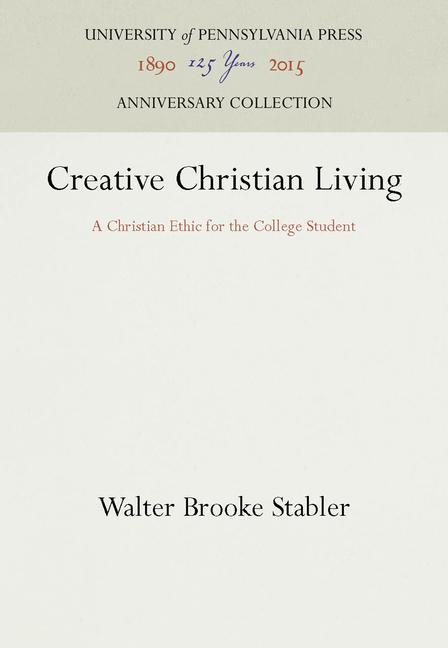 Creative Christian Living: A Christian Ethic for the College Student (Reprint 2016)