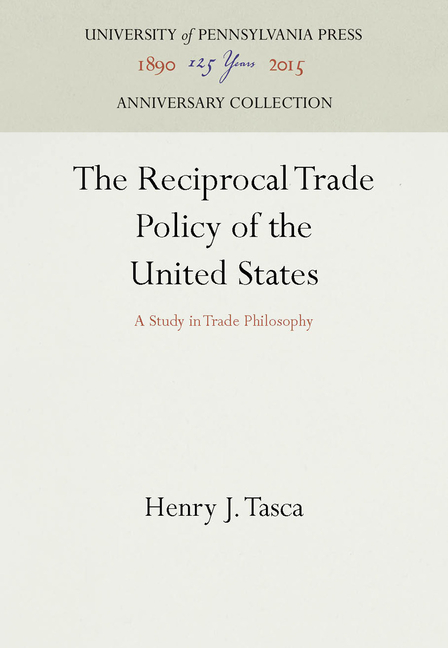 Reciprocal Trade Policy of the United States: A Study in Trade Philosophy (Reprint 2016)
