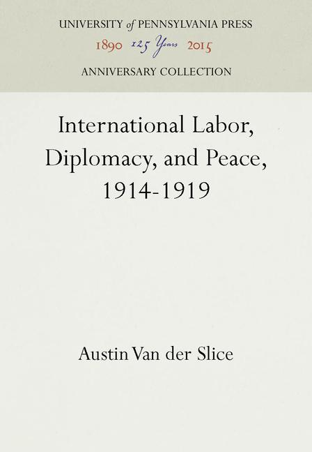 International Labor, Diplomacy, and Peace, 1914-1919 (Reprint 2016)