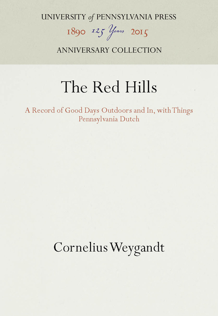 Red Hills: A Record of Good Days Outdoors and In, with Things Pennsylvania Dutch (Reprint 2016)