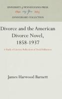 Divorce and the American Divorce Novel, 1858-1937: A Study of Literary Reflections of Social Influen