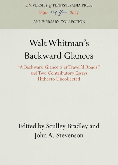 Walt Whitman's Backward Glances: A Backward Glance O'Er Travel'd Roads, and Two Contributory Essays 