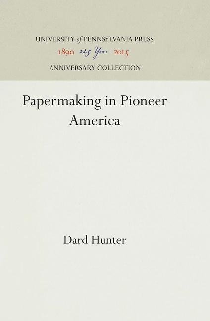 Papermaking in Pioneer America (Reprint 2016)
