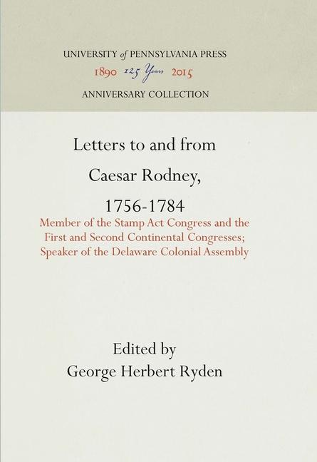 Letters to and from Caesar Rodney, 1756-1784: Member of the Stamp ACT Congress and the First and Sec
