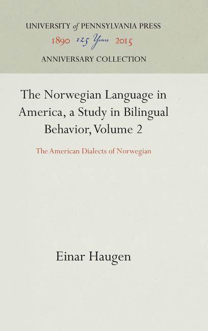 Norwegian Language in America, a Study in Bilingual Behavior, Volume 2: The American Dialects of Nor