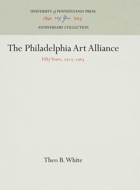 Philadelphia Art Alliance: Fifty Years, 1915-1965 (Reprint 2016)