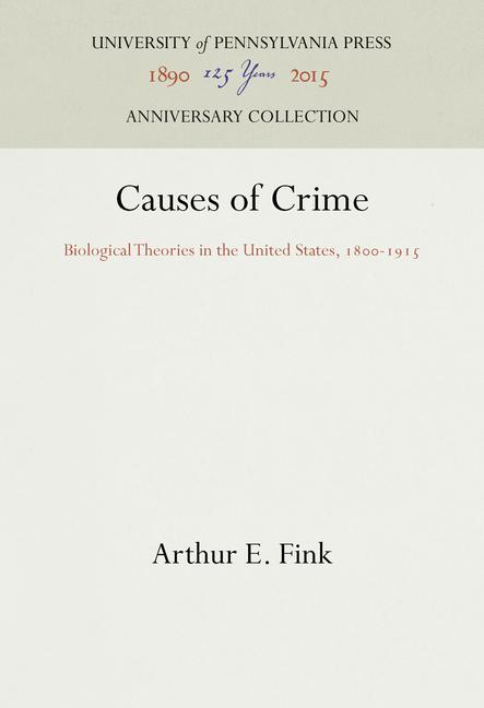 Causes of Crime: Biological Theories in the United States, 18-1915