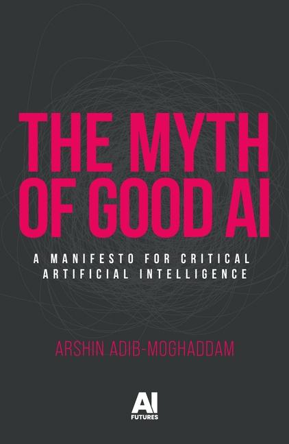 Myth of Good AI: A Manifesto for Critical Artificial Intelligence