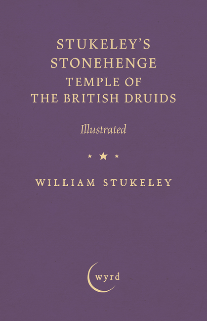 Stukeley's Stonehenge - Temple of the British Druids: Illustrated