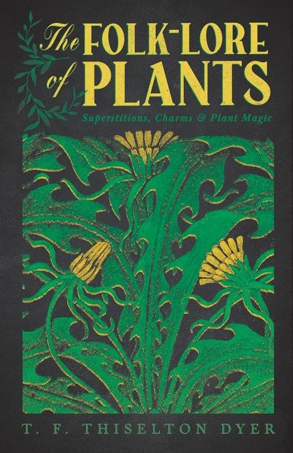 Folk-Lore of Plants: Superstitions, Charms, and Plant Magic