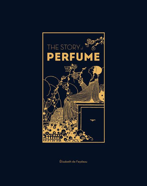 Story of Perfume: A Lavishly Illustrated Guide