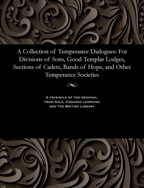 Collection of Temperance Dialogues: For Divisions of Sons, Good Templar Lodges, Sections of Cadets, 