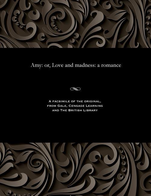 Amy: Or, Love and Madness: A Romance