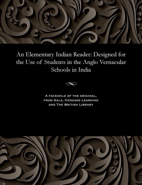 Elementary Indian Reader: Designed for the Use of Students in the Anglo Vernacular Schools in India