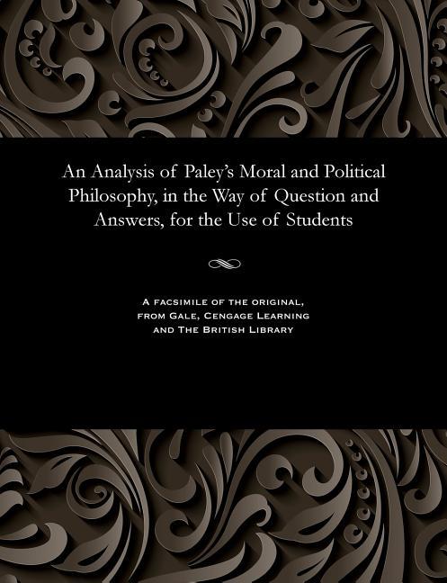 Analysis of Paley's Moral and Political Philosophy, in the Way of Question and Answers, for the Use 