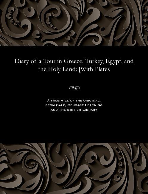 Diary of a Tour in Greece, Turkey, Egypt, and the Holy Land: [with Plates