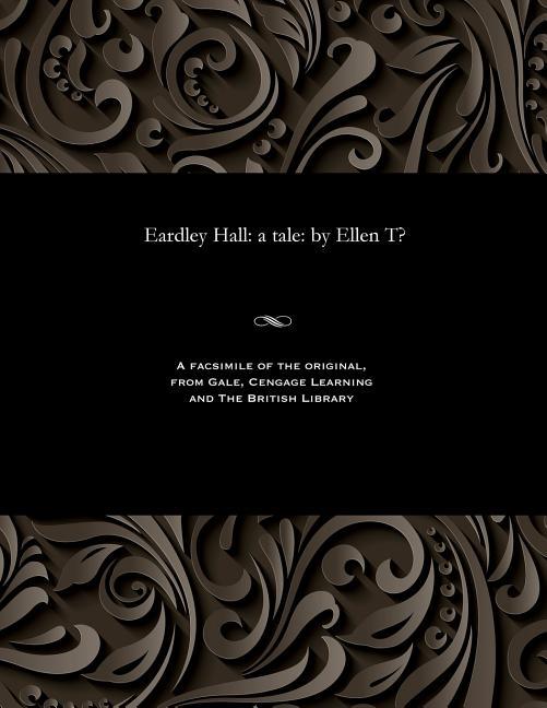 Eardley Hall: A Tale: By Ellen T?