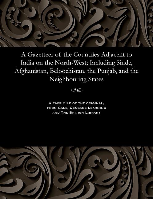 Gazetteer of the Countries Adjacent to India on the North-West; Including Sinde, Afghanistan, Belooc