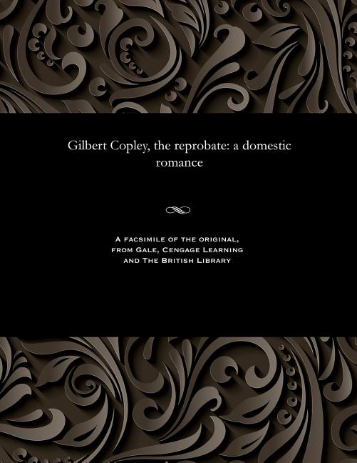 Gilbert Copley, the Reprobate: A Domestic Romance