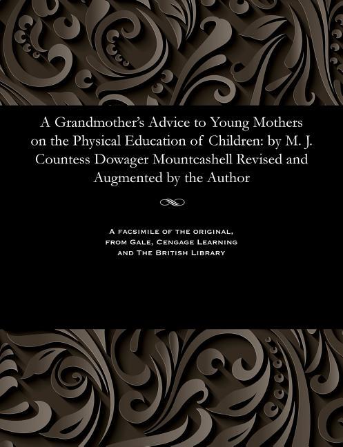 Grandmother's Advice to Young Mothers on the Physical Education of Children: By M. J. Countess Dowag