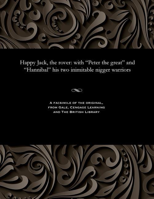 Happy Jack, the Rover: With Peter the Great and Hannibal His Two Inimitable Nigger Warriors