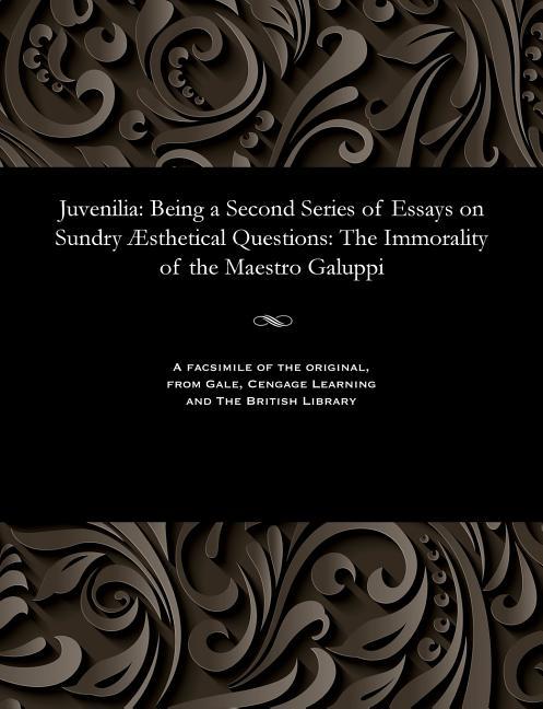 Juvenilia: Being a Second Series of Essays on Sundry Æsthetical Questions: The Immorality of the Mae