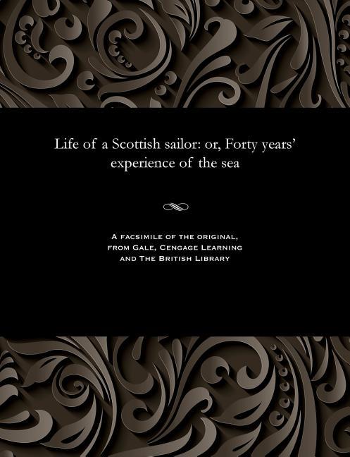 Life of a Scottish Sailor: Or, Forty Years' Experience of the Sea