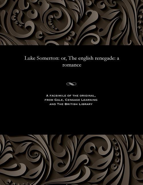 Luke Somerton: Or, the English Renegade: A Romance