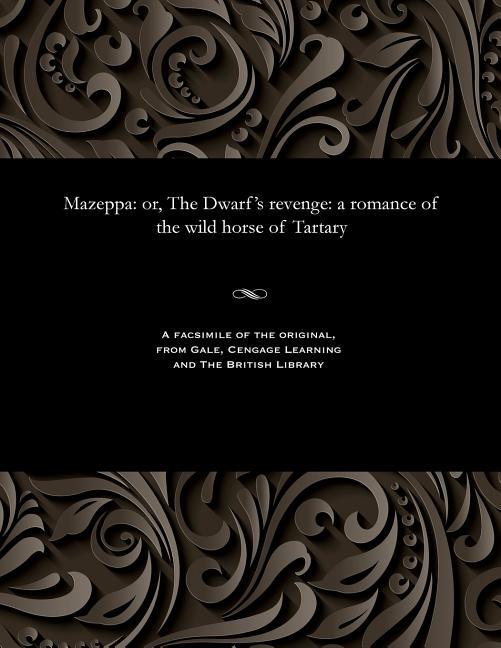 Mazeppa: Or, the Dwarf's Revenge: A Romance of the Wild Horse of Tartary