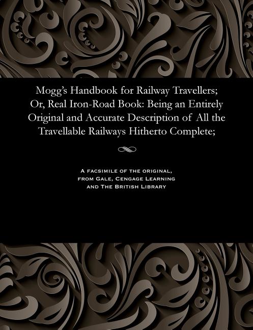 Mogg's Handbook for Railway Travellers; Or, Real Iron-Road Book: Being an Entirely Original and Accu