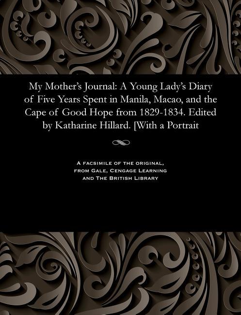My Mother's Journal: A Young Lady's Diary of Five Years Spent in Manila, Macao, and the Cape of Good
