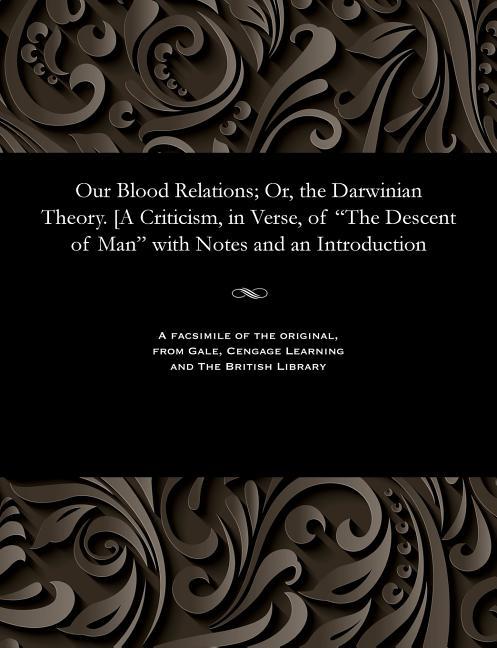 Our Blood Relations; Or, the Darwinian Theory. [a Criticism, in Verse, of the Descent of Man with No