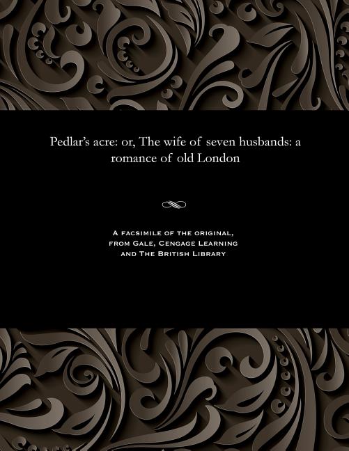 Pedlar's Acre: Or, the Wife of Seven Husbands: A Romance of Old London