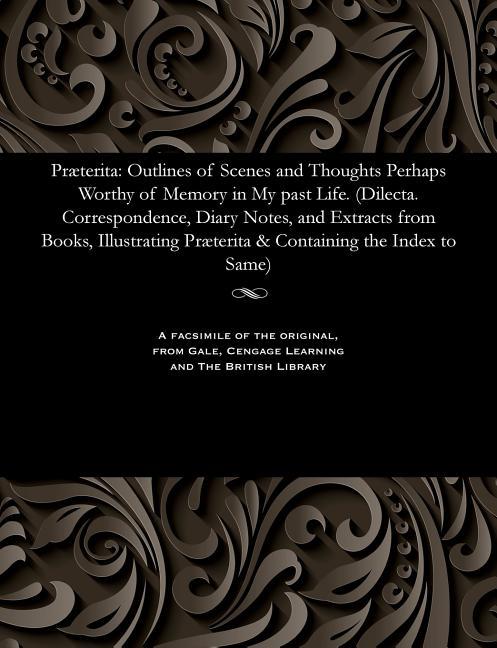 Præterita: Outlines of Scenes and Thoughts Perhaps Worthy of Memory in My Past Life. (Dilecta. Corre