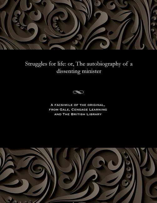 Struggles for Life: Or, the Autobiography of a Dissenting Minister