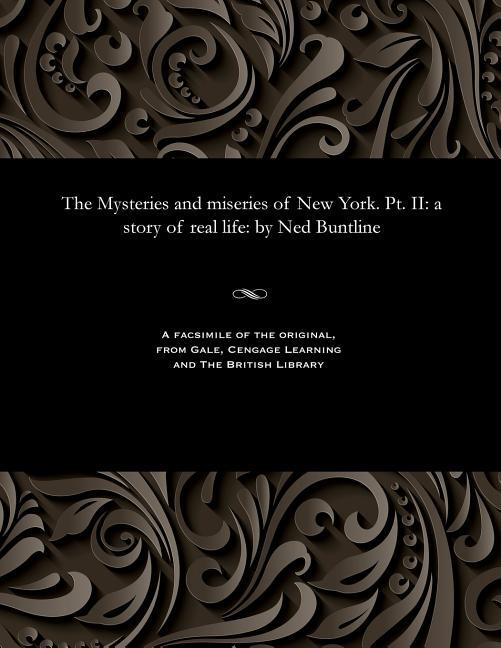 Mysteries and Miseries of New York. Pt. II: A Story of Real Life: By Ned Buntline