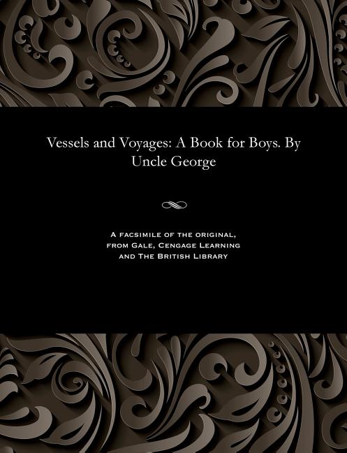 Vessels and Voyages: A Book for Boys. by Uncle George