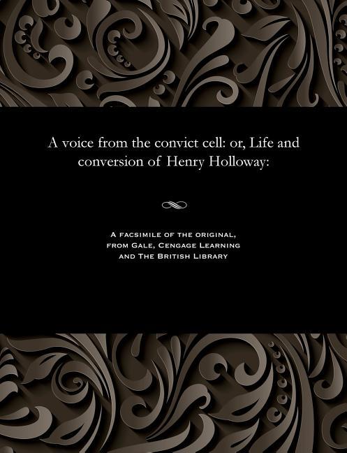 Voice from the Convict Cell: Or, Life and Conversion of Henry Holloway: