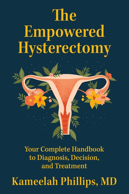 Empowered Hysterectomy: Your Complete Handbook to Diagnosis, Decision, and Treatment
