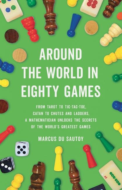 Around the World in Eighty Games: From Tarot to Tic-Tac-Toe, Catan to Chutes and Ladders, a Mathemat