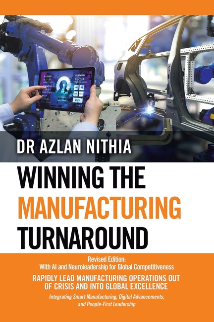 Winning the Manufacturing Turnaround: Revised Edition: With AI and Neuroleadership for Global Compet