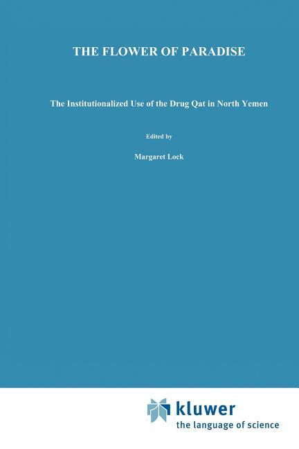 Flower of Paradise: The Institutionalized Use of the Drug Qat in North Yemen (Softcover Reprint of t